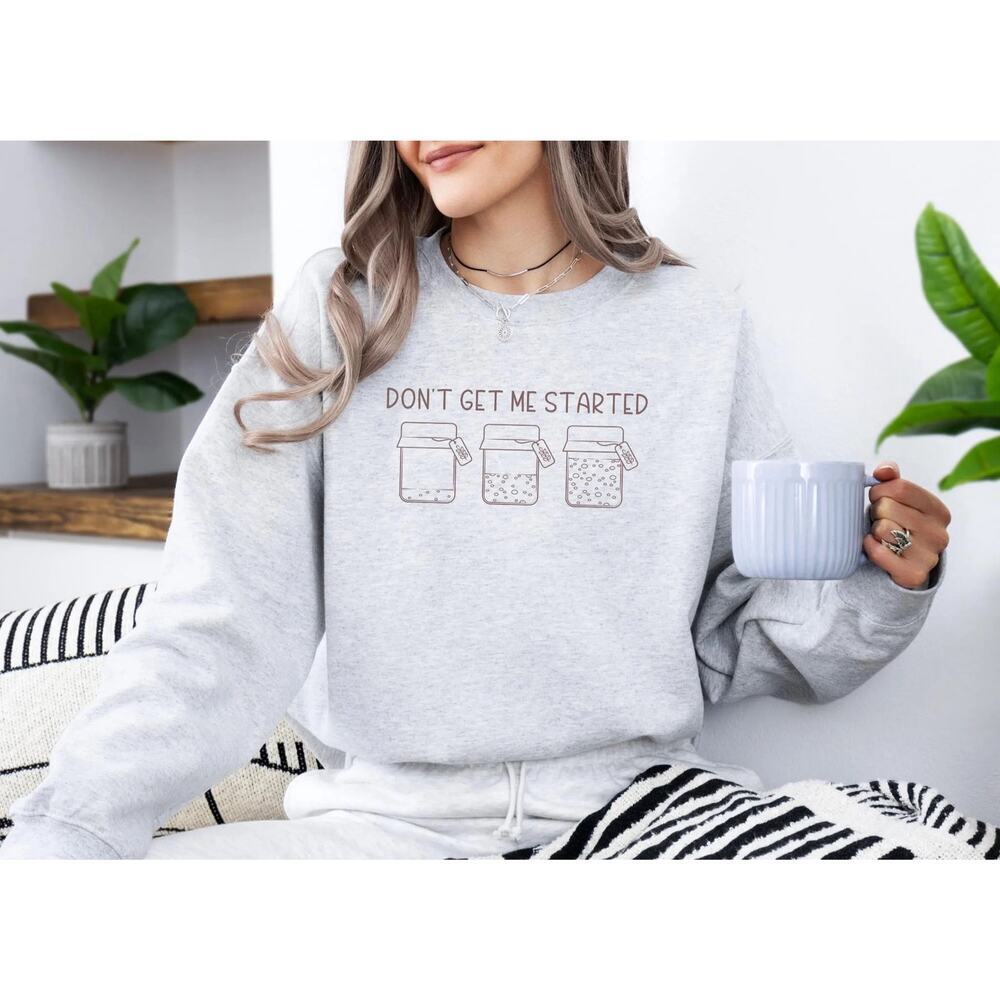 Handmade Don’t Get Me Started Sourdough Farmhouse Preppy Novelty Crewneck- Sz S